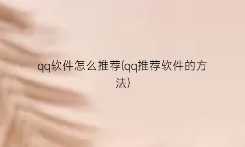 “qq软件怎么推荐(qq推荐软件的方法)