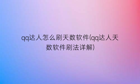 “qq达人怎么刷天数软件(qq达人天数软件刷法详解)
