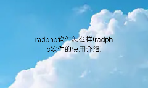 “radphp软件怎么样(radphp软件的使用介绍)