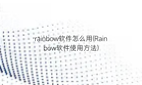 rainbow软件怎么用(Rainbow软件使用方法)