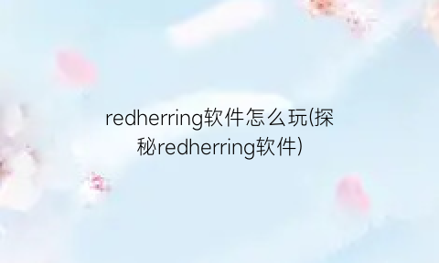 redherring软件怎么玩(探秘redherring软件)