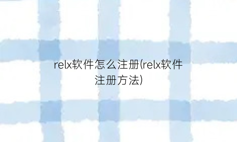 relx软件怎么注册(relx软件注册方法)
