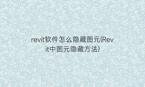 revit软件怎么隐藏图元(Revit中图元隐藏方法)