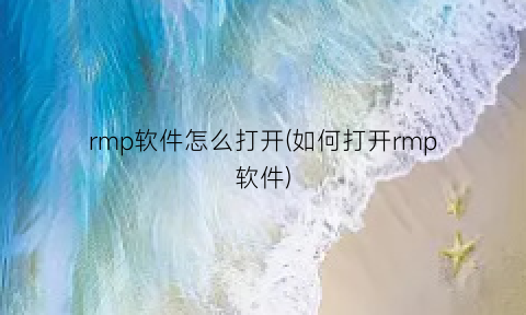 “rmp软件怎么打开(如何打开rmp软件)