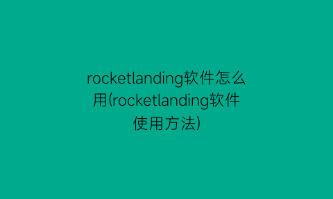 rocketlanding软件怎么用(rocketlanding软件使用方法)