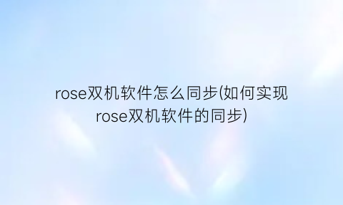 rose双机软件怎么同步(如何实现rose双机软件的同步)