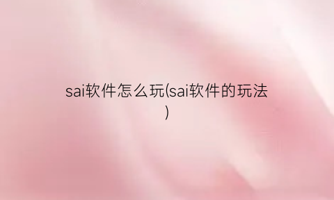 sai软件怎么玩(sai软件的玩法)