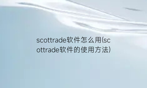 scottrade软件怎么用(scottrade软件的使用方法)