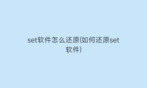 “set软件怎么还原(如何还原set软件)