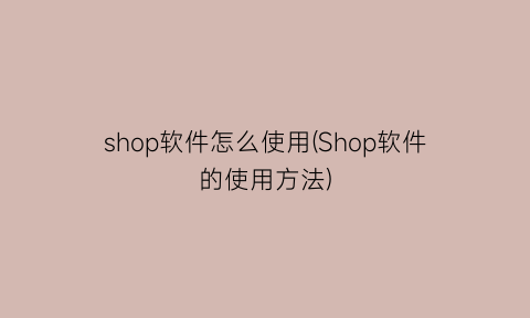 “shop软件怎么使用(Shop软件的使用方法)