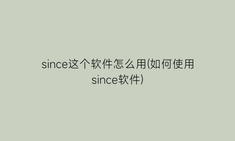since这个软件怎么用(如何使用since软件)