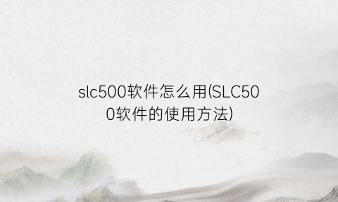 slc500软件怎么用(SLC500软件的使用方法)