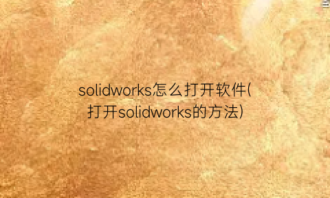 solidworks怎么打开软件(打开solidworks的方法)