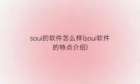 soui的软件怎么样(soui软件的特点介绍)