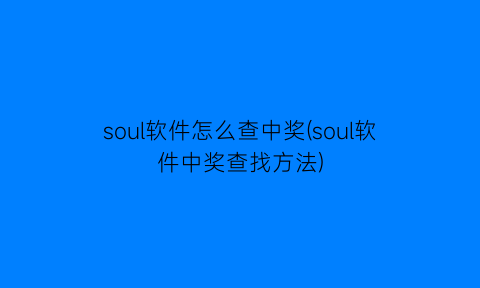 soul软件怎么查中奖(soul软件中奖查找方法)