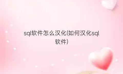 sql软件怎么汉化(如何汉化sql软件)