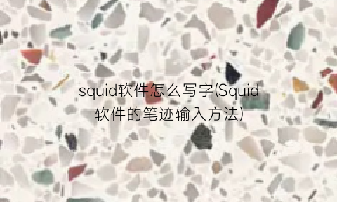 squid软件怎么写字(Squid软件的笔迹输入方法)