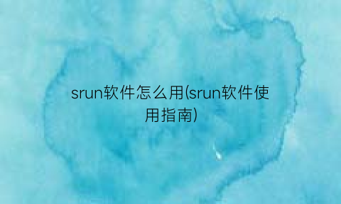 srun软件怎么用(srun软件使用指南)