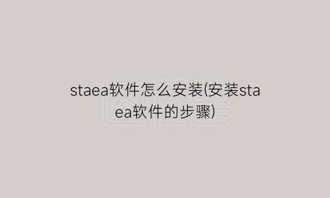staea软件怎么安装(安装staea软件的步骤)
