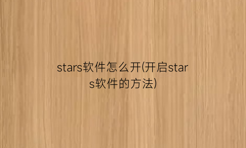 stars软件怎么开(开启stars软件的方法)