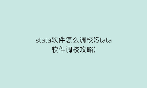 stata软件怎么调校(Stata软件调校攻略)