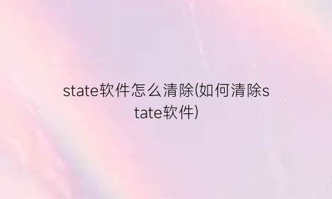 state软件怎么清除(如何清除state软件)