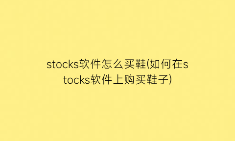 stocks软件怎么买鞋(如何在stocks软件上购买鞋子)