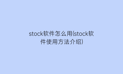 stock软件怎么用(stock软件使用方法介绍)