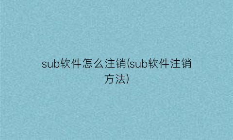sub软件怎么注销(sub软件注销方法)