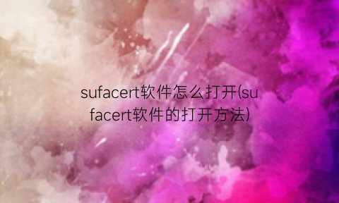 sufacert软件怎么打开(sufacert软件的打开方法)
