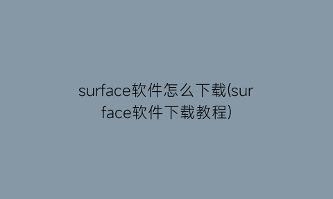 surface软件怎么下载(surface软件下载教程)