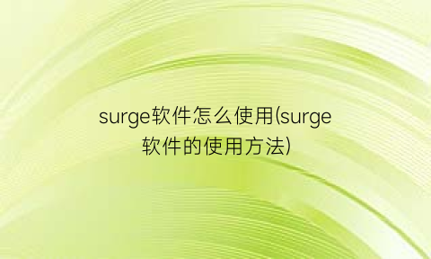 surge软件怎么使用(surge软件的使用方法)