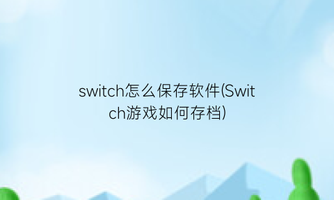 switch怎么保存软件(Switch游戏如何存档)