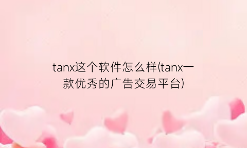 tanx这个软件怎么样(tanx一款优秀的广告交易平台)