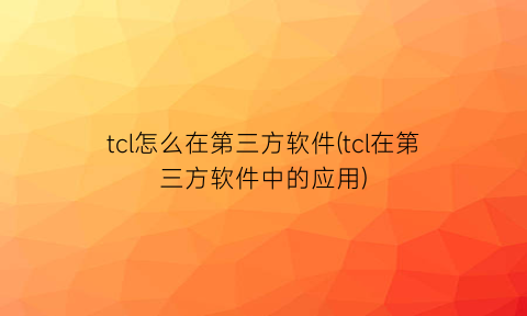 tcl怎么在第三方软件(tcl在第三方软件中的应用)