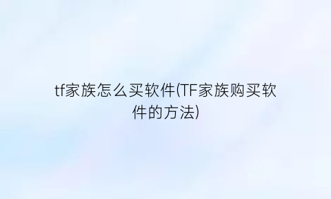 tf家族怎么买软件(TF家族购买软件的方法)