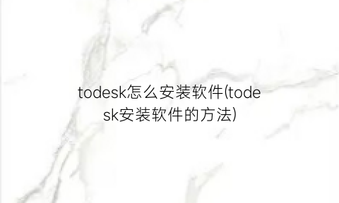 todesk怎么安装软件(todesk安装软件的方法)
