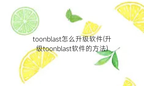 toonblast怎么升级软件(升级toonblast软件的方法)