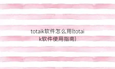 “totaik软件怎么用(totaik软件使用指南)