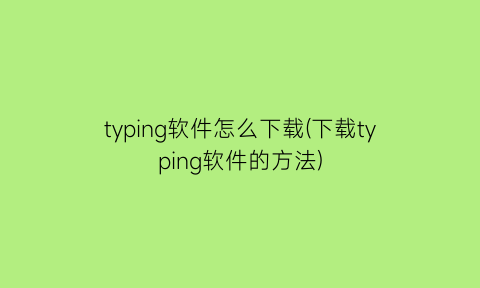 typing软件怎么下载(下载typing软件的方法)