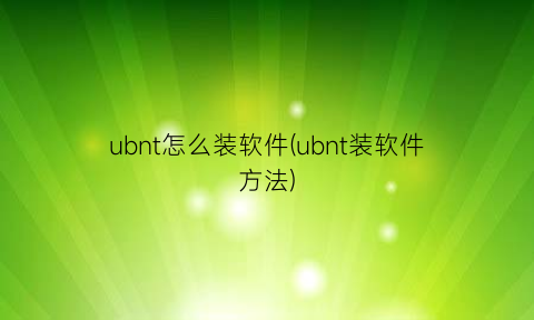 “ubnt怎么装软件(ubnt装软件方法)