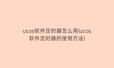 ucos软件定时器怎么用(ucos软件定时器的使用方法)
