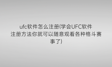 ufc软件怎么注册(学会UFC软件注册方法你就可以随意观看各种格斗赛事了)