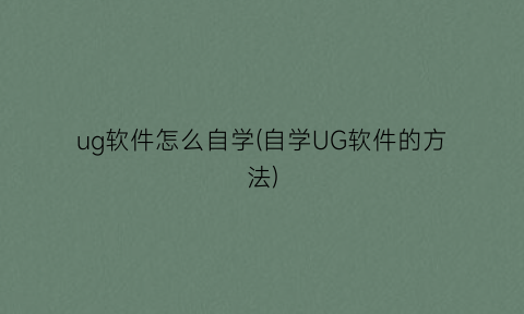 “ug软件怎么自学(自学UG软件的方法)