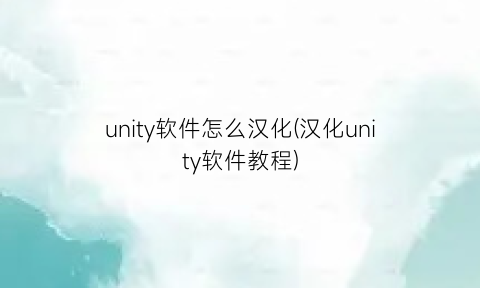 unity软件怎么汉化(汉化unity软件教程)