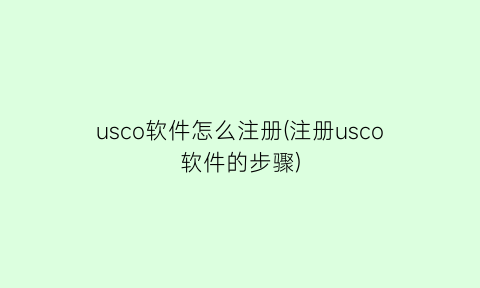 “usco软件怎么注册(注册usco软件的步骤)