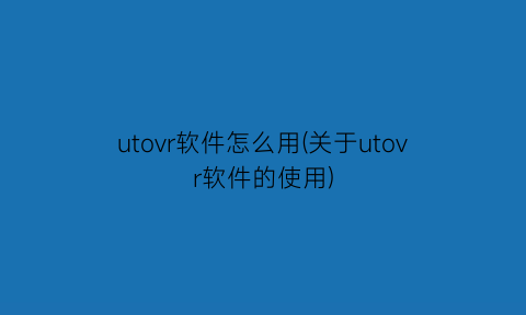 utovr软件怎么用(关于utovr软件的使用)