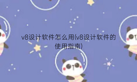 v8设计软件怎么用(v8设计软件的使用指南)