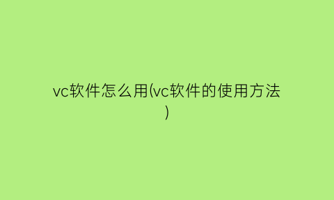 vc软件怎么用(vc软件的使用方法)