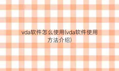 vda软件怎么使用(vda软件使用方法介绍)